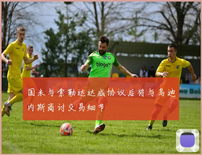 国米与索勒达达成协议后将与乌迪内斯商讨交易细节